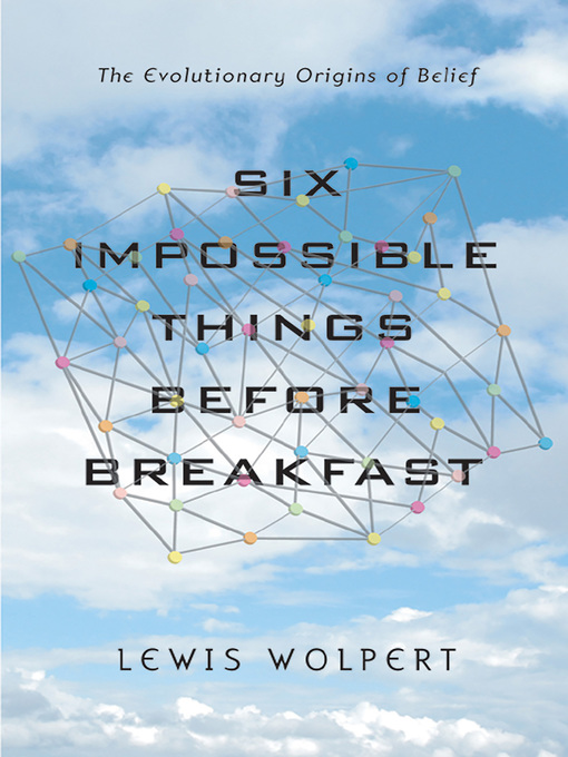 Title details for Six Impossible Things Before Breakfast by Lewis Wolpert - Wait list